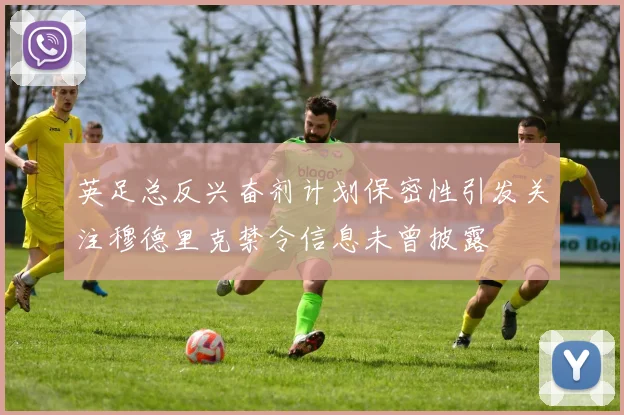 英足总反兴奋剂计划保密性引发关注穆德里克禁令信息未曾披露